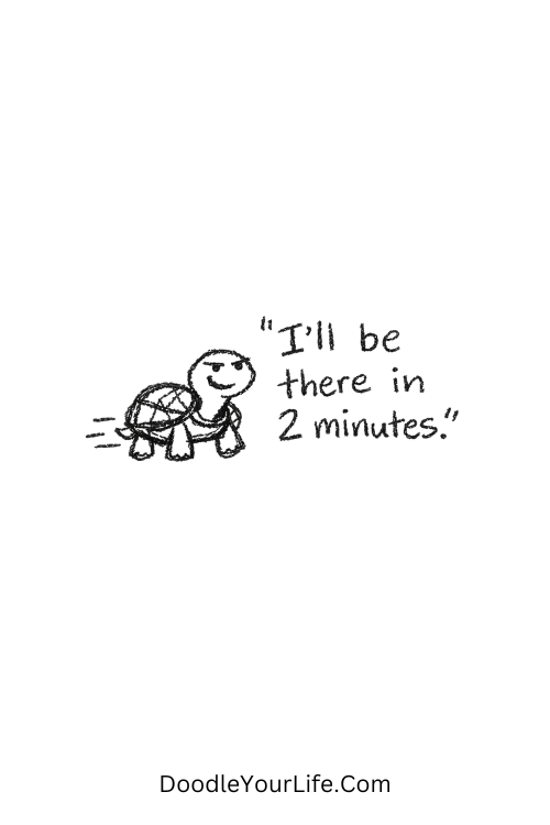A doodle of a turtle saying “I’ll be there in 2 minutes”, funny doodles for kids
