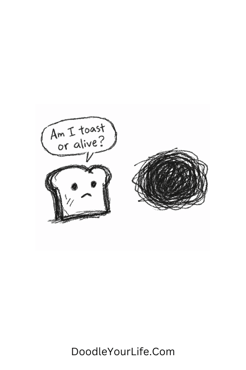 A doodle of a bread slice asking “Am I toast or alive?”, funny doodle art